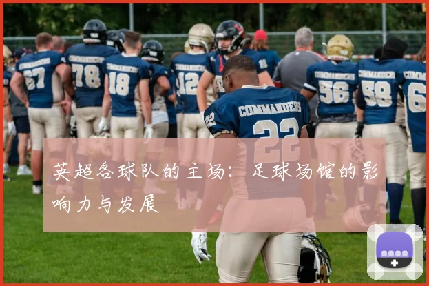 英超各球队的主场：足球场馆的影响力与发展